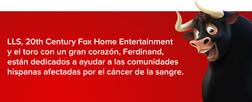 LLS, 20th Century Fox Home Entertainment and the lova-BULL Ferdinand, are dedicated to helping those in Hispanic communities affected by blood cancer.