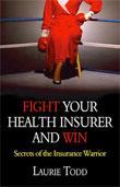 Fight Your Health Insurer and Win: Secrets of the Insurance Warrior