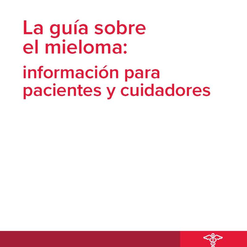 La guía sobre el mieloma: Información para pacientes y cuidadores