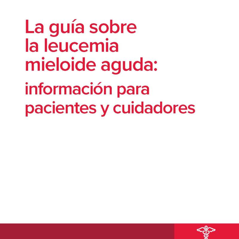La guía sobre la leucemia mieloide aguda: información para pacientes y cuidadores